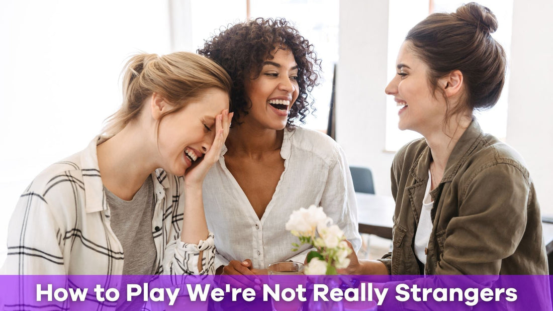How to Play We're Not Really Strangers: A Guide to Building Meaningful Connections
