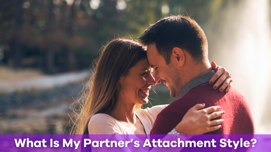 What Is My Partner’s Attachment Style? Understanding Their Emotional Needs