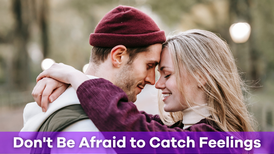 don't be afraid to catch feelings