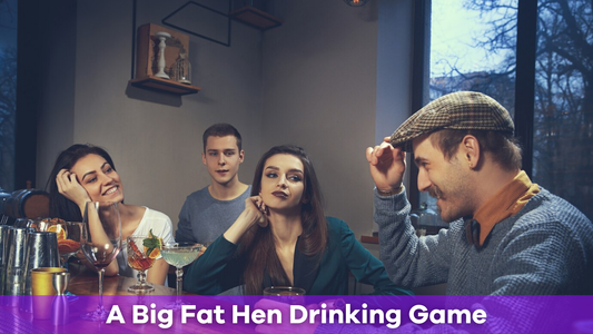 A Big Fat Hen Drinking Game