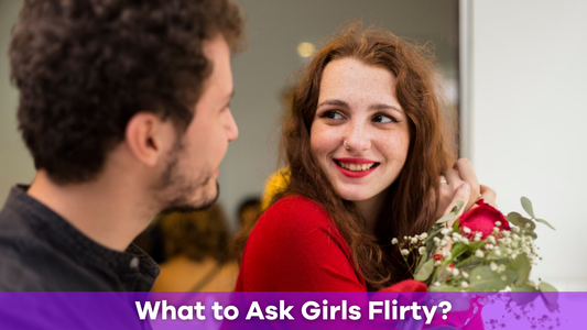 What to Ask Girls Flirty?